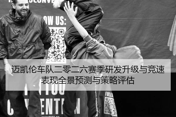 迈凯伦车队二零二六赛季研发升级与竞速表现全景预测与策略评估